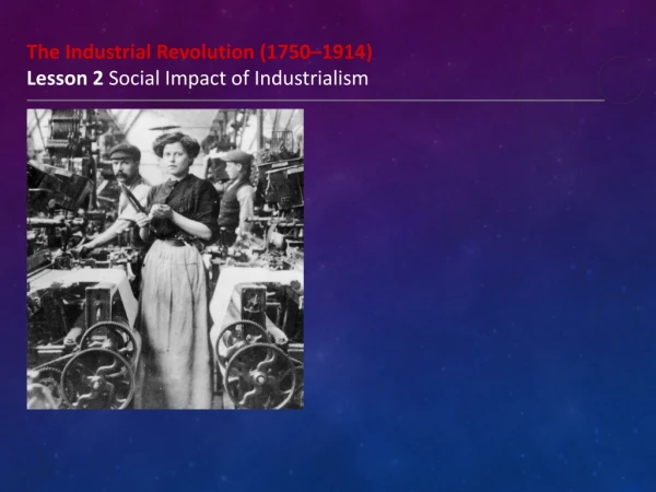 The Industrial Revolution (1750–1914) Lesson 2 Social Impact of Industrialism