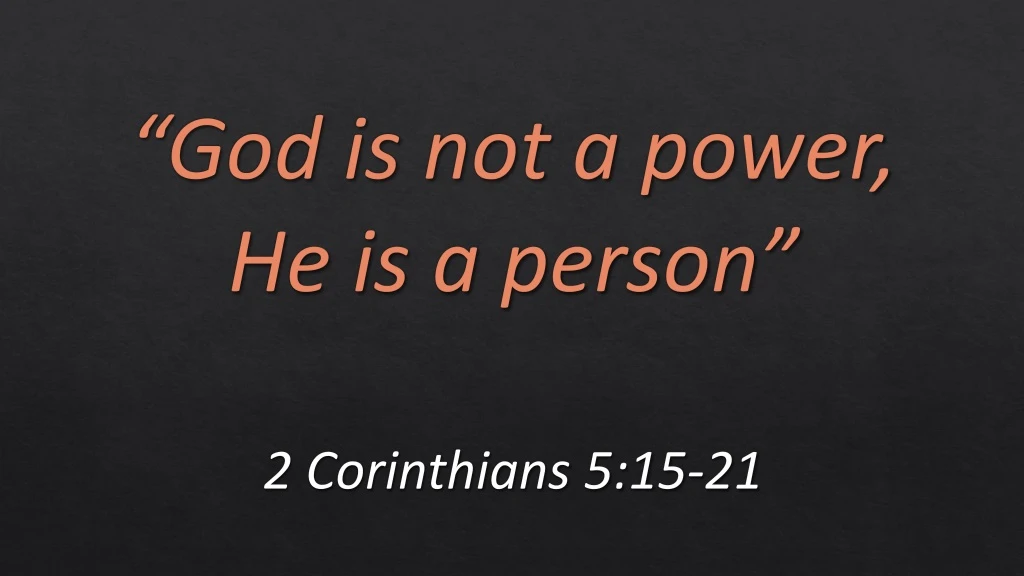 god is not a power he is a person 2 corinthians 5 15 21