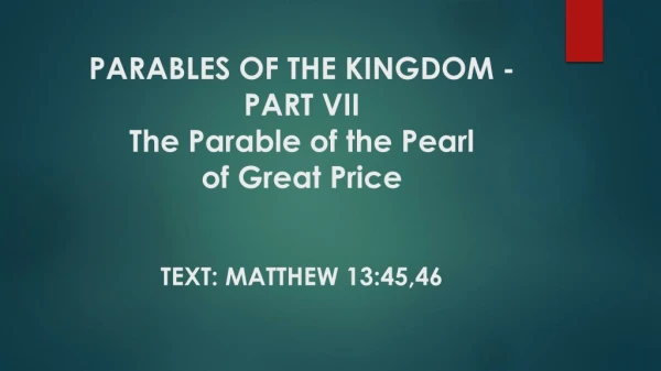 PARABLES OF THE KINGDOM - PART VII The Parable of the Pearl of Great Price