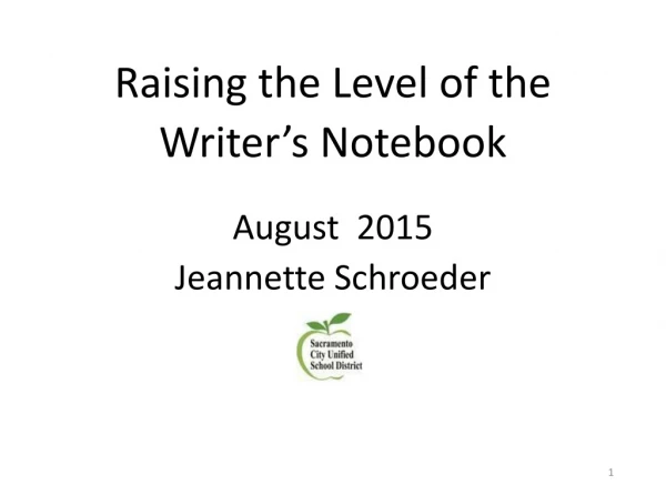 Raising the Level of the Writer’s Notebook August 2015 Jeannette Schroeder