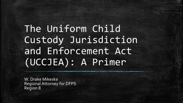 The Uniform Child Custody Jurisdiction and Enforcement Act (UCCJEA ): A Primer
