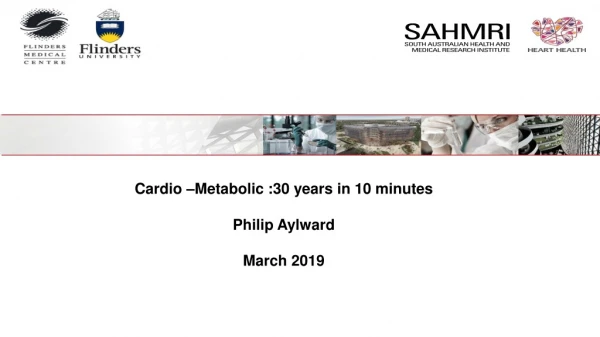 Cardio –Metabolic :30 years in 10 minutes Philip Aylward March 2019