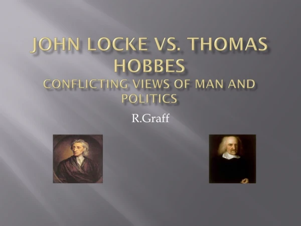 John Locke Vs. Thomas Hobbes Conflicting views of man and politics