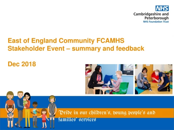 East of England Community FCAMHS Stakeholder Event – summary and feedback Dec 2018