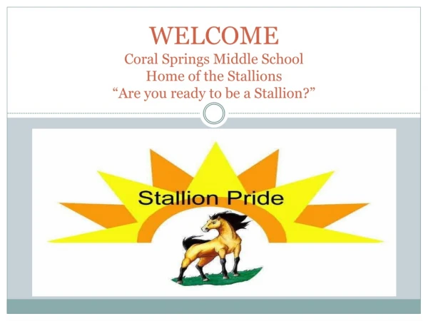 WELCOME Coral Springs Middle School Home of the Stallions “Are you ready to be a Stallion?”