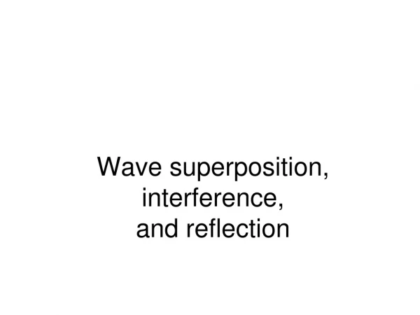 Wave superposition, interference, and reflection
