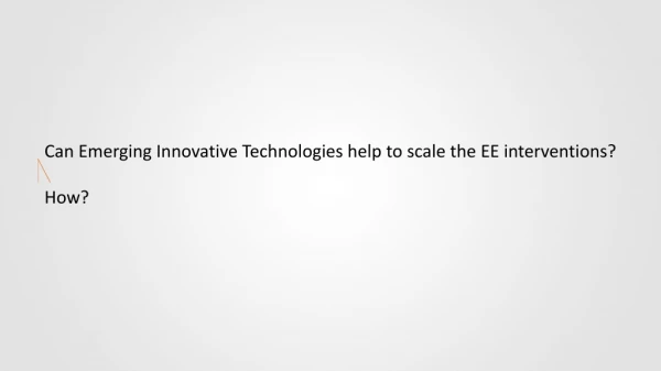 Can Emerging Innovative Technologies help to scale the EE interventions? How?