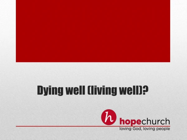 Dying well (living well)?