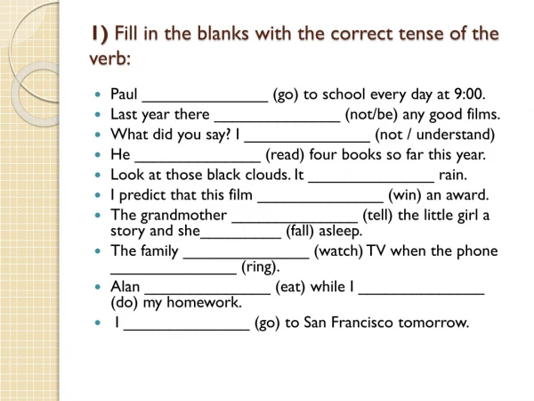 1) Fill in the blanks with the correct tense of the verb :