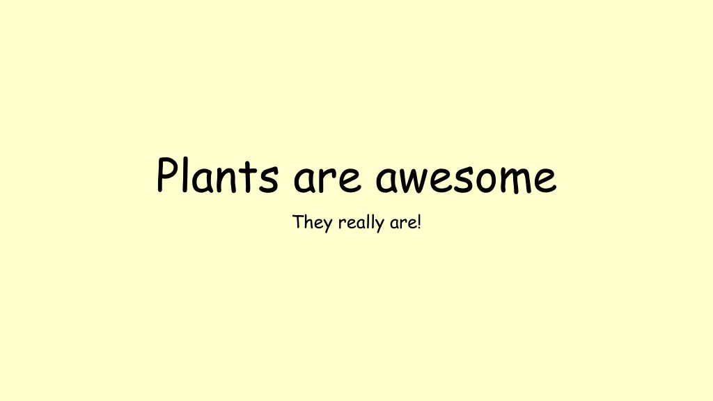 plants are awesome