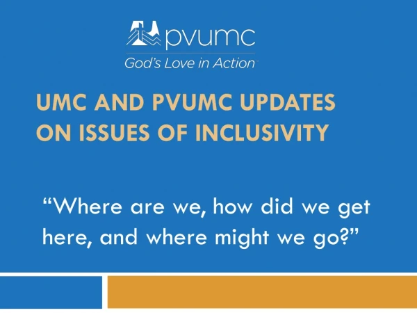 UMC and PVUMC UPDATES ON Issues of Inclusivity