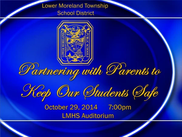 Partnering with Parents to Keep Our Students Safe October 29, 2014 7:00pm LMHS Auditoriu m