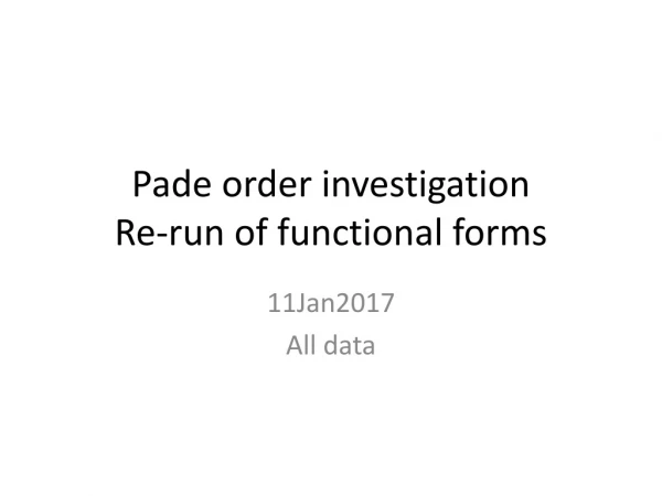 Pade order investigation Re-run of functional forms