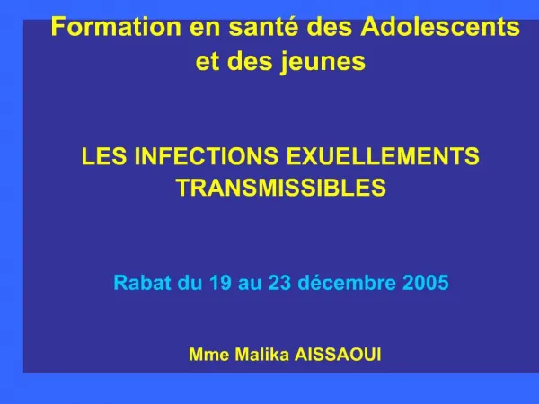 Formation en sant des Adolescents et des jeunes LES INFECTIONS EXUELLEMENTS TRANSMISSIBLES Rabat du 19 au 23 d ce