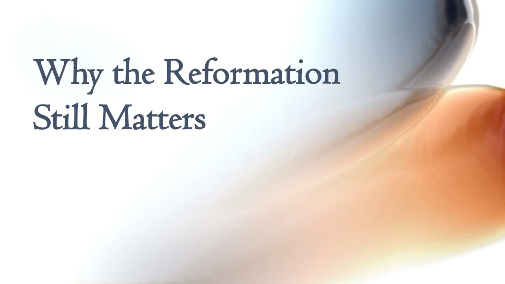 why the reformation still matters