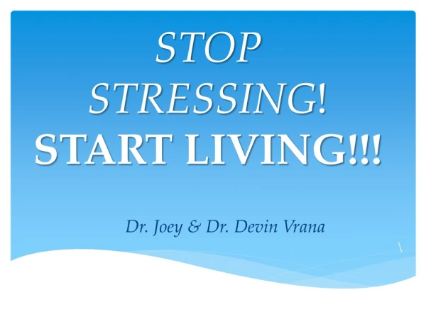 STOP STRESSING ! START LIVING!!!