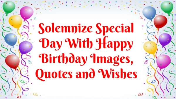 Solemnize Special Day With Happy Birthday Images, Quotes and Wishes