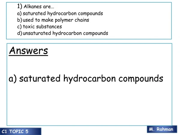 1 ) Alkanes are… saturated hydrocarbon compounds used to make polymer chains toxic substances