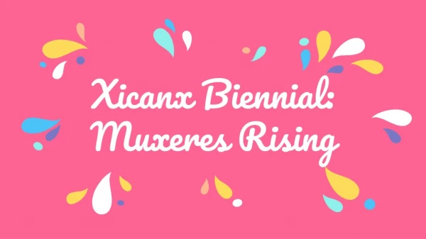 Xicanx Biennial: Muxeres Rising