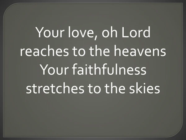 Your love, oh Lord reaches to the heavens Your faithfulness stretches to the skies