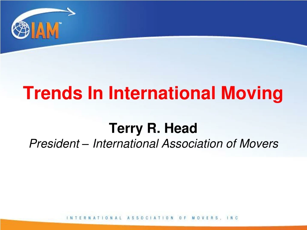 trends in international moving terry r head president international association of movers