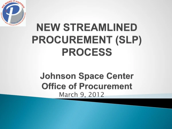 NEW STREAMLINED PROCUREMENT (SLP) PROCESS Johnson Space Center Office of Procurement