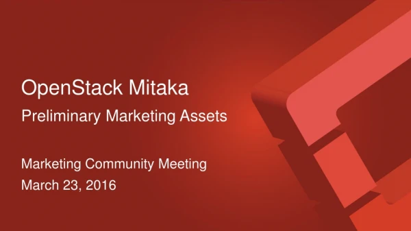 OpenStack Mitaka Preliminary M arketing Assets Marketing Community Meeting March 23, 2016