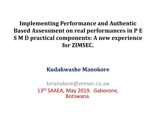Kudakwashe Manokore kmanokore@zimsec.co.zw 13 th SAAEA, May 2019. Gaborone , Botswana.