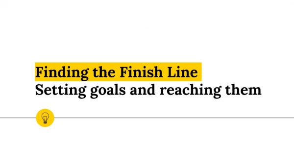 Finding the Finish Line Setting goals and reaching them