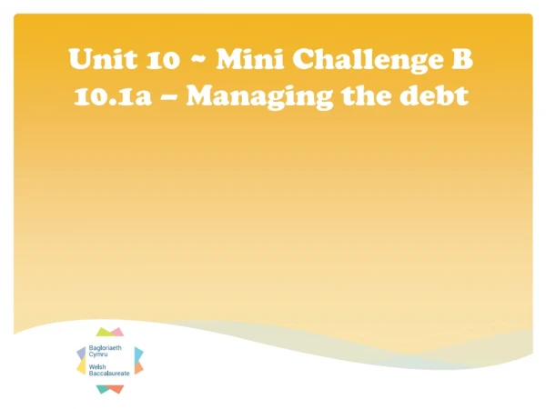 Unit 10 ~ Mini Challenge B 10.1a – Managing the debt