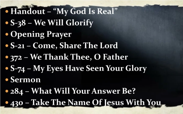 Handout – “My God Is Real” S-38 – We Will Glorify Opening Prayer S-21 – Come, Share The Lord