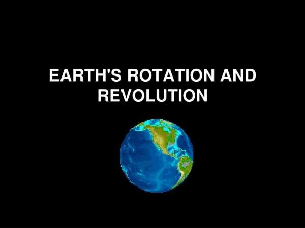 EARTH'S ROTATION AND REVOLUTION