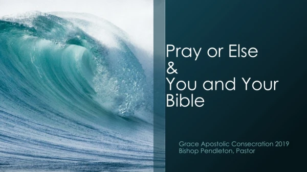 Pray or Else &amp; You and Your Bible
