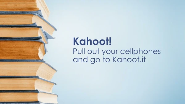Kahoot! Pull out your cellphones and go to Kahoot.it