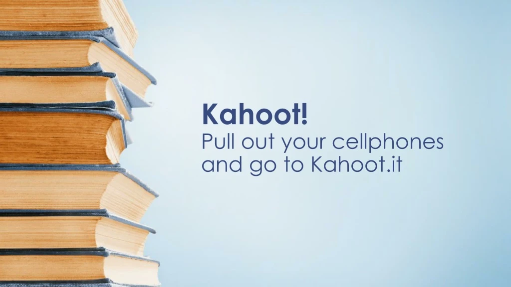 kahoot pull out your cellphones and go to kahoot it