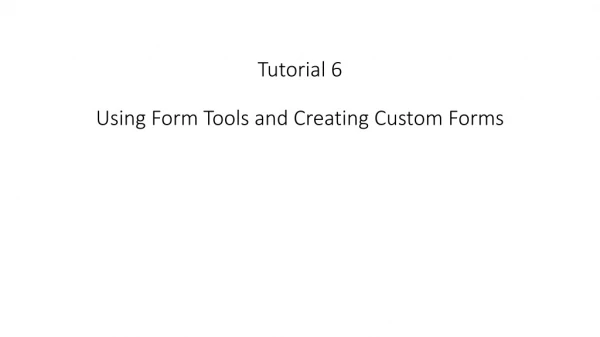 Tutorial 6 Using Form Tools and Creating Custom Forms