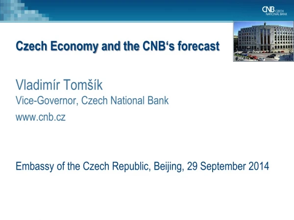 Czech Economy and the CNB ‘s forecast Vladimír Tomšík Vice-Governor, Czech National Bank
