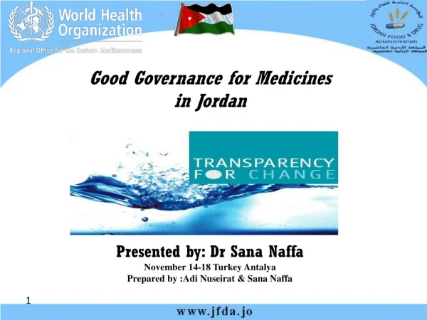 Good Governance for Medicines in Jordan Presented by: Dr Sana Naffa November 14-18 Turkey Antalya