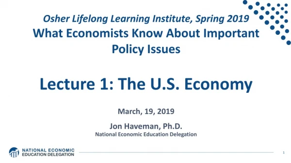Osher Lifelong Learning Institute, Spring 2019 What Economists Know About Important Policy Issues