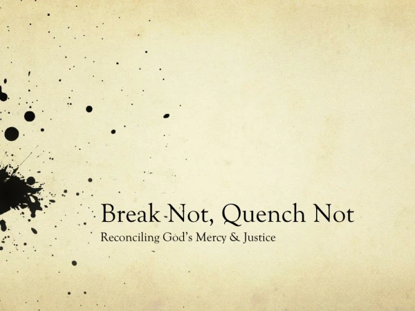 Break Not, Quench Not
