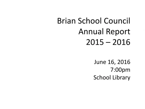 Brian School Council Annual Report 2015 – 2016 June 16, 2016 7:00pm School Library