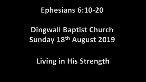Ephesians 6:10-20 Dingwall Baptist Church Sunday 18 th August 2019