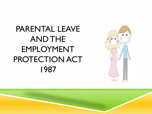 PARENTAL LEAVE AND THE EMPLOYMENT PROTECTION ACT 1987