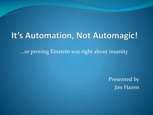 It’s Automation, Not Automagic !