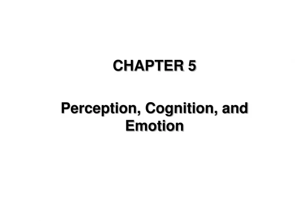 CHAPTER 5 Perception, Cognition, and Emotion