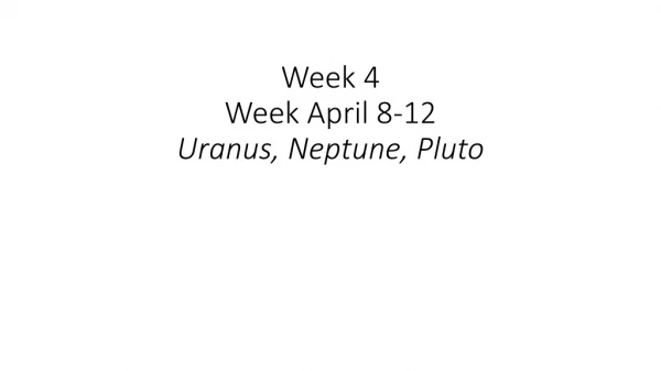 Week 4 Week April 8-12 Uranus, Neptune, Pluto