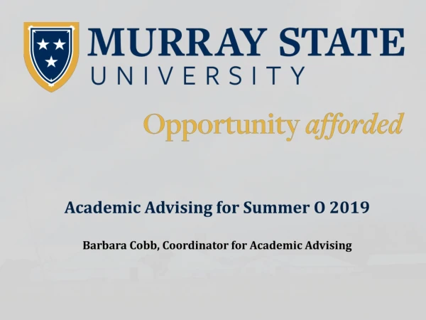 Academic Advising for Summer O 2019 Barbara Cobb, Coordinator for Academic Advising
