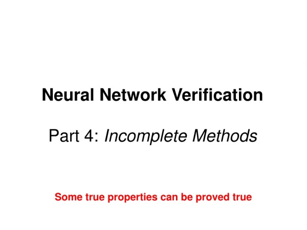Neural Network Verification Part 4: Incomplete Methods