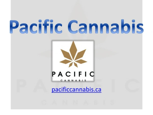 Online Dispensary - http://pacificcannabis.ca