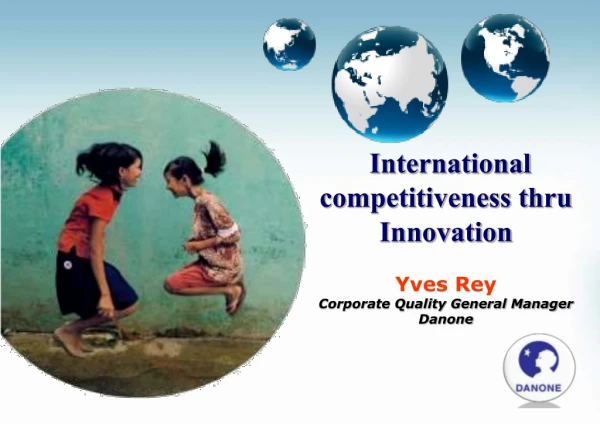 International competitiveness thru Innovation Yves Rey Corporate Quality General Manager Danone
